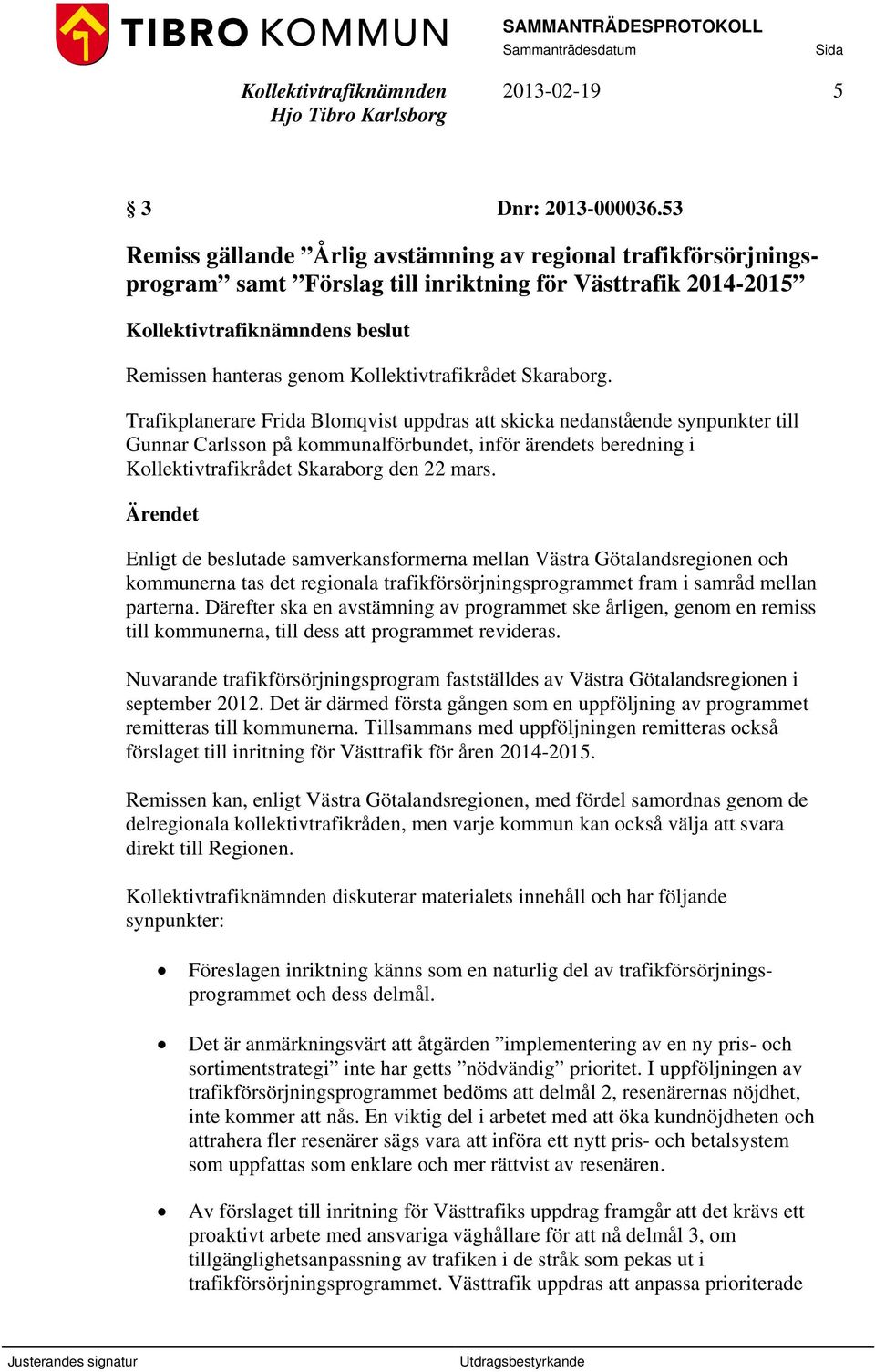 Trafikplanerare Frida Blomqvist uppdras att skicka nedanstående synpunkter till Gunnar Carlsson på kommunalförbundet, inför ärendets beredning i Kollektivtrafikrådet Skaraborg den 22 mars.