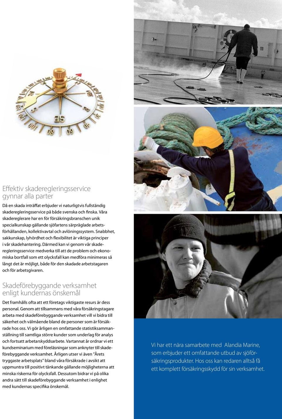 Snabbhet, sakkunskap, lyhördhet och flexibilitet är viktiga principer i vår skade hantering.