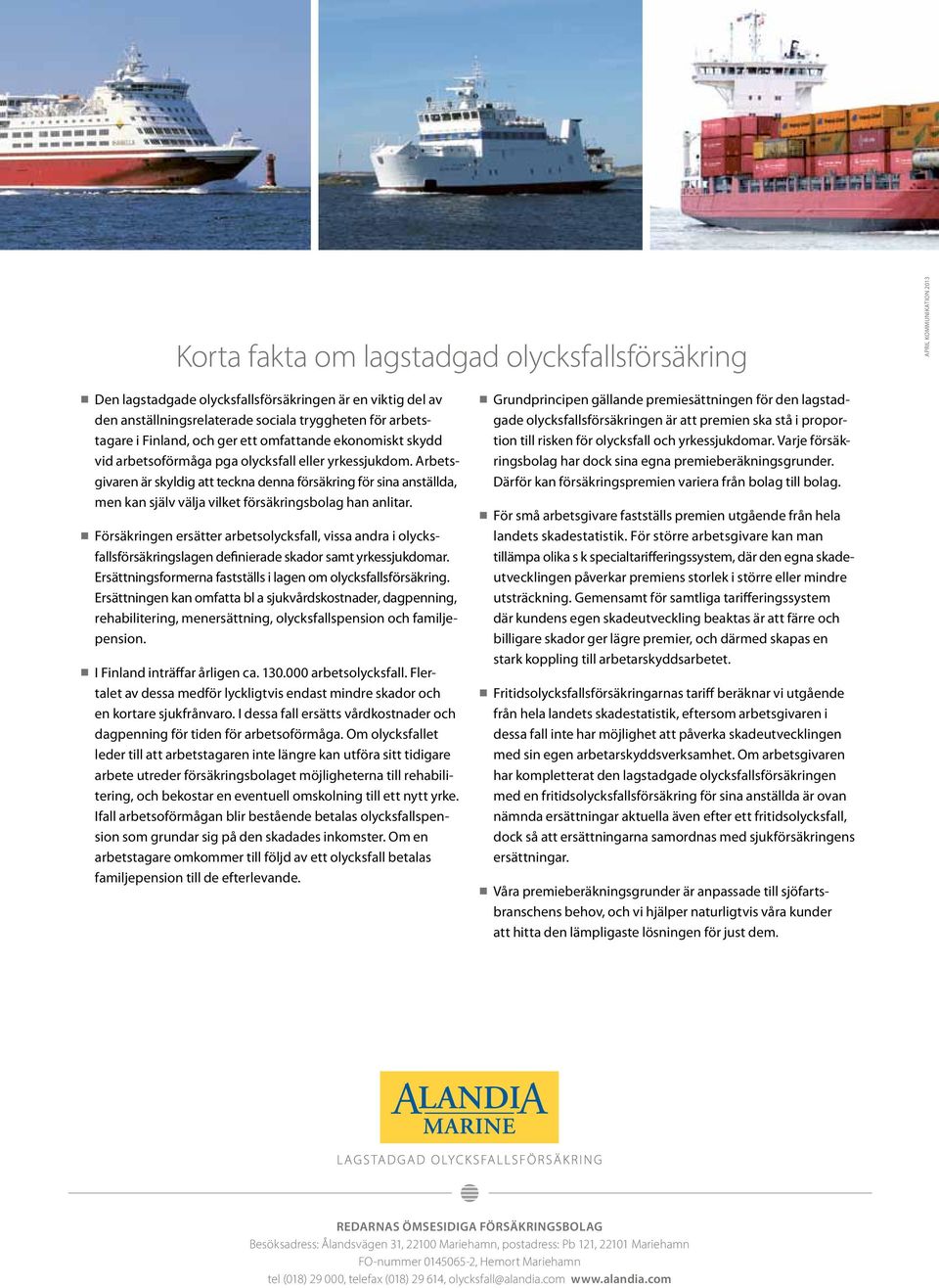 Arbetsgivaren är skyldig att teckna denna försäkring för sina anställda, men kan själv välja vilket försäkringsbolag han anlitar.