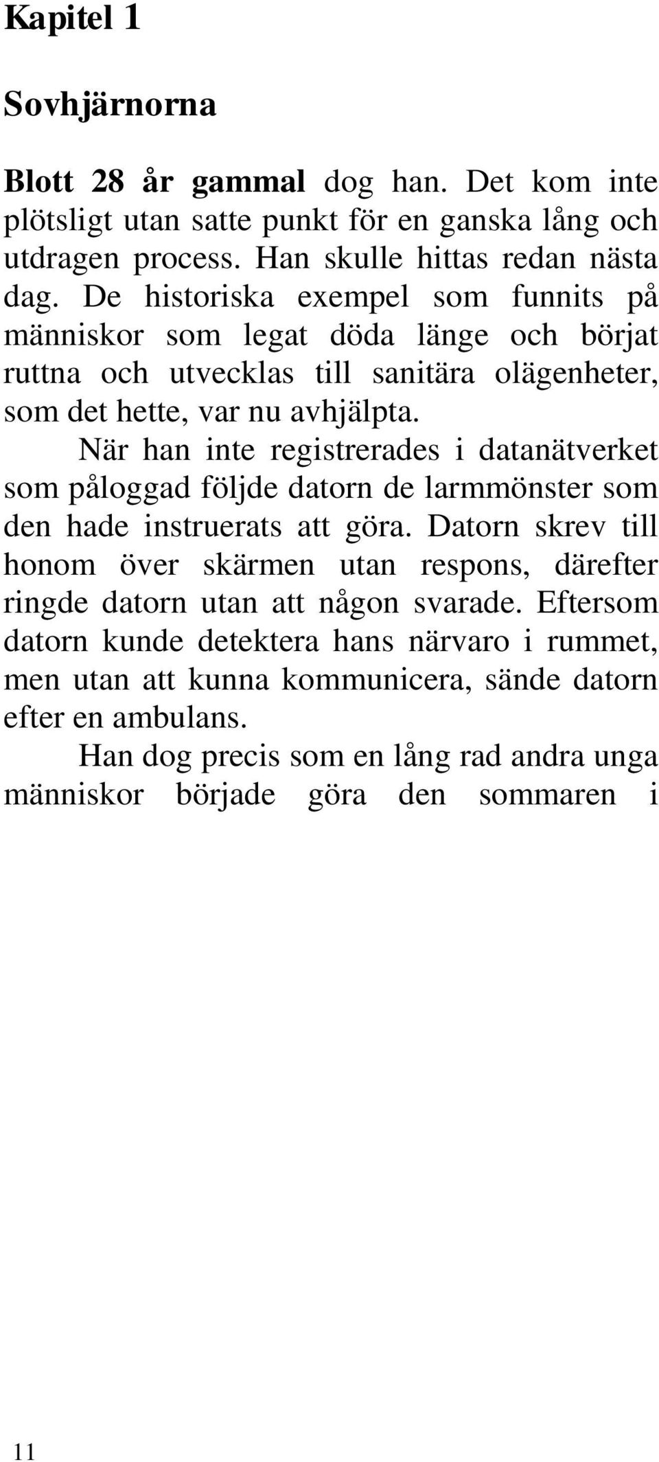 När han inte registrerades i datanätverket som påloggad följde datorn de larmmönster som den hade instruerats att göra.