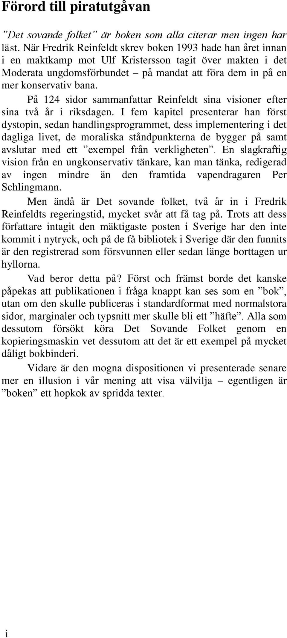 På 124 sidor sammanfattar Reinfeldt sina visioner efter sina två år i riksdagen.