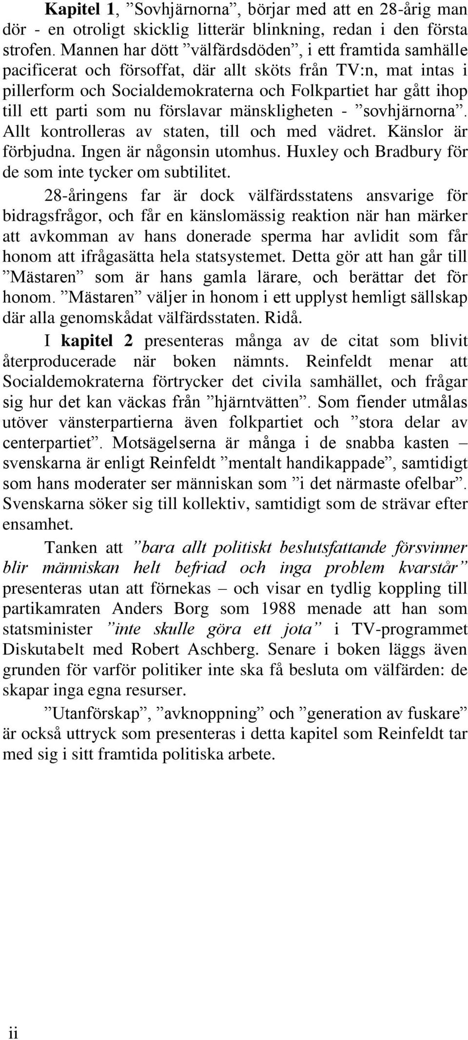 som nu förslavar mänskligheten - sovhjärnorna. Allt kontrolleras av staten, till och med vädret. Känslor är förbjudna. Ingen är någonsin utomhus.