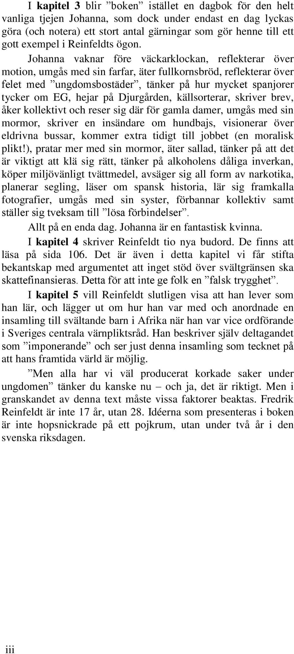 Johanna vaknar före väckarklockan, reflekterar över motion, umgås med sin farfar, äter fullkornsbröd, reflekterar över felet med ungdomsbostäder, tänker på hur mycket spanjorer tycker om EG, hejar på