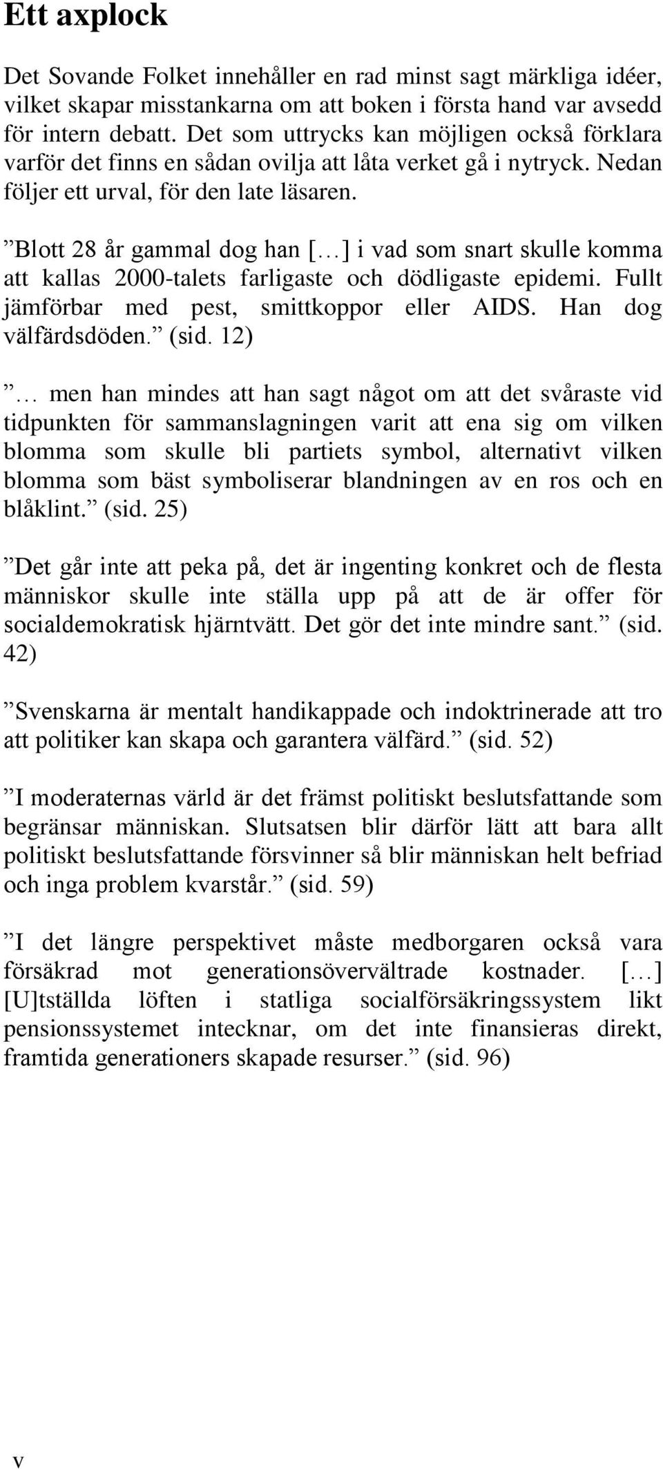 Blott 28 år gammal dog han [ ] i vad som snart skulle komma att kallas 2000-talets farligaste och dödligaste epidemi. Fullt jämförbar med pest, smittkoppor eller AIDS. Han dog välfärdsdöden. (sid.