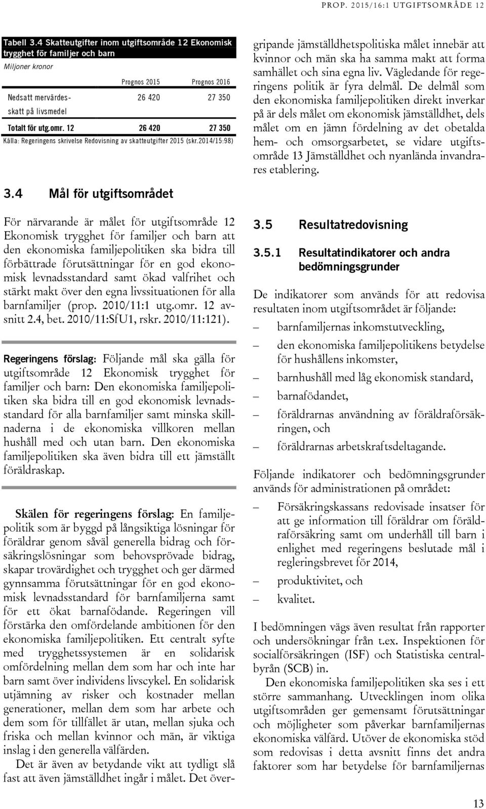 2014/15:98) Skälen för regeringens förslag: En familjepolitik som är byggd på långsiktiga lösningar för föräldrar genom såväl generella bidrag och försäkringslösningar som behovsprövade bidrag,