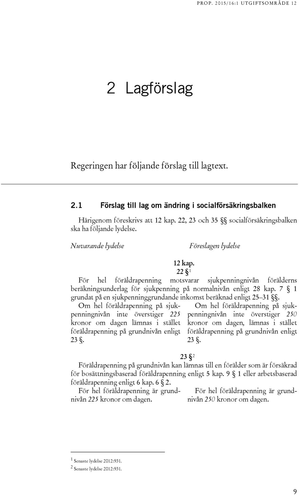 22 1 För hel föräldrapenning motsvarar sjukpenningnivån förälderns beräkningsunderlag för sjukpenning på normalnivån enligt 28 kap.