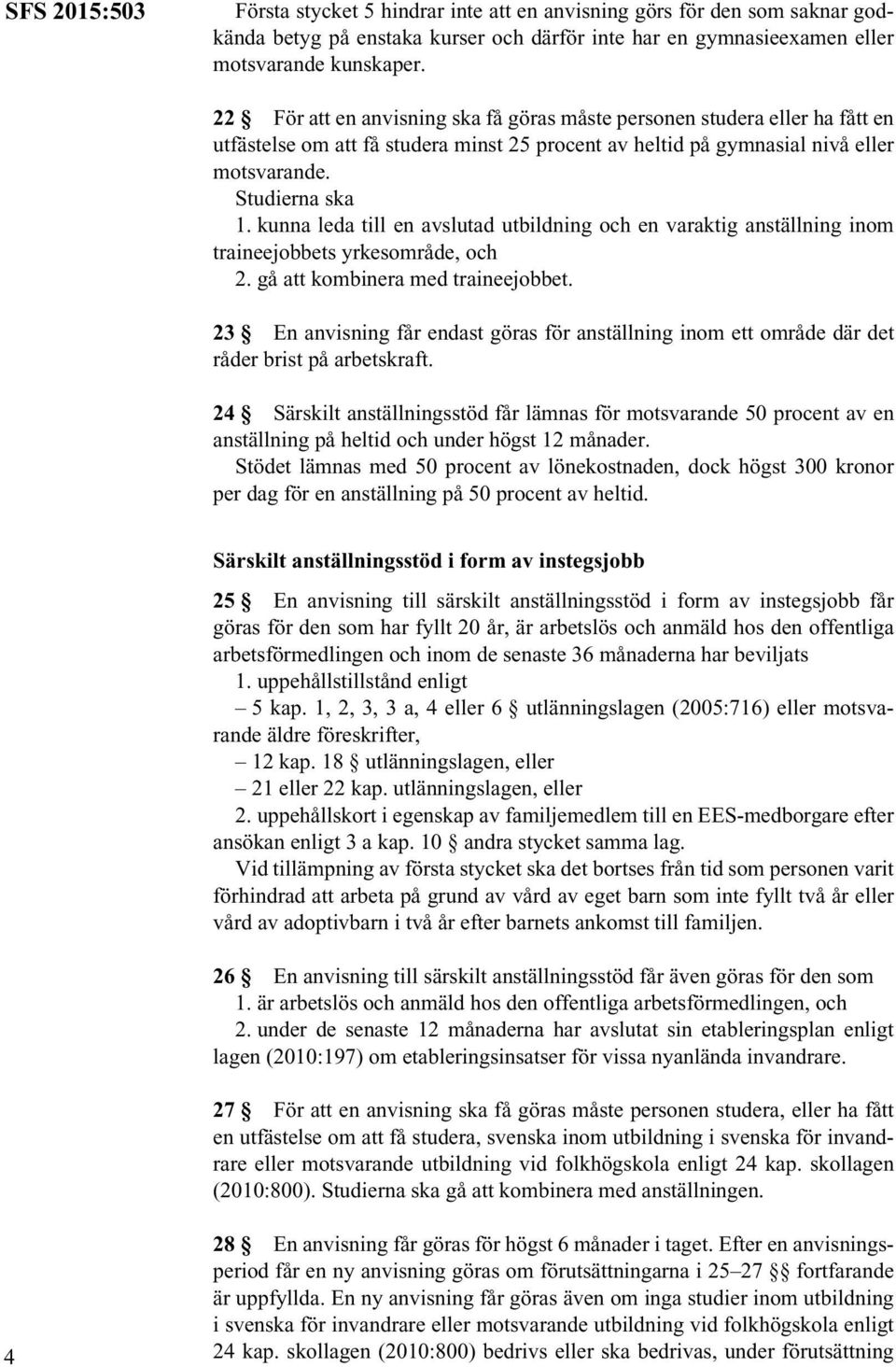 kunna leda till en avslutad utbildning och en varaktig anställning inom traineejobbets yrkesområde, och 2. gå att kombinera med traineejobbet.