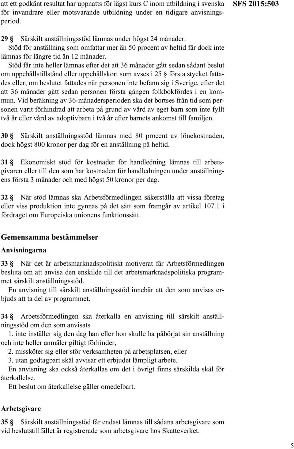 Stöd får inte heller lämnas efter det att 36 månader gått sedan sådant beslut om uppehållstillstånd eller uppehållskort som avses i 25 första stycket fattades eller, om beslutet fattades när personen