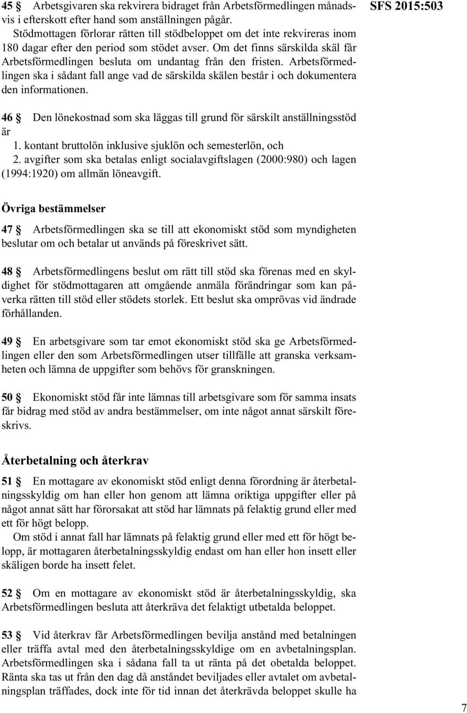 Om det finns särskilda skäl får Arbetsförmedlingen besluta om undantag från den fristen. Arbetsförmedlingen ska i sådant fall ange vad de särskilda skälen består i och dokumentera den informationen.