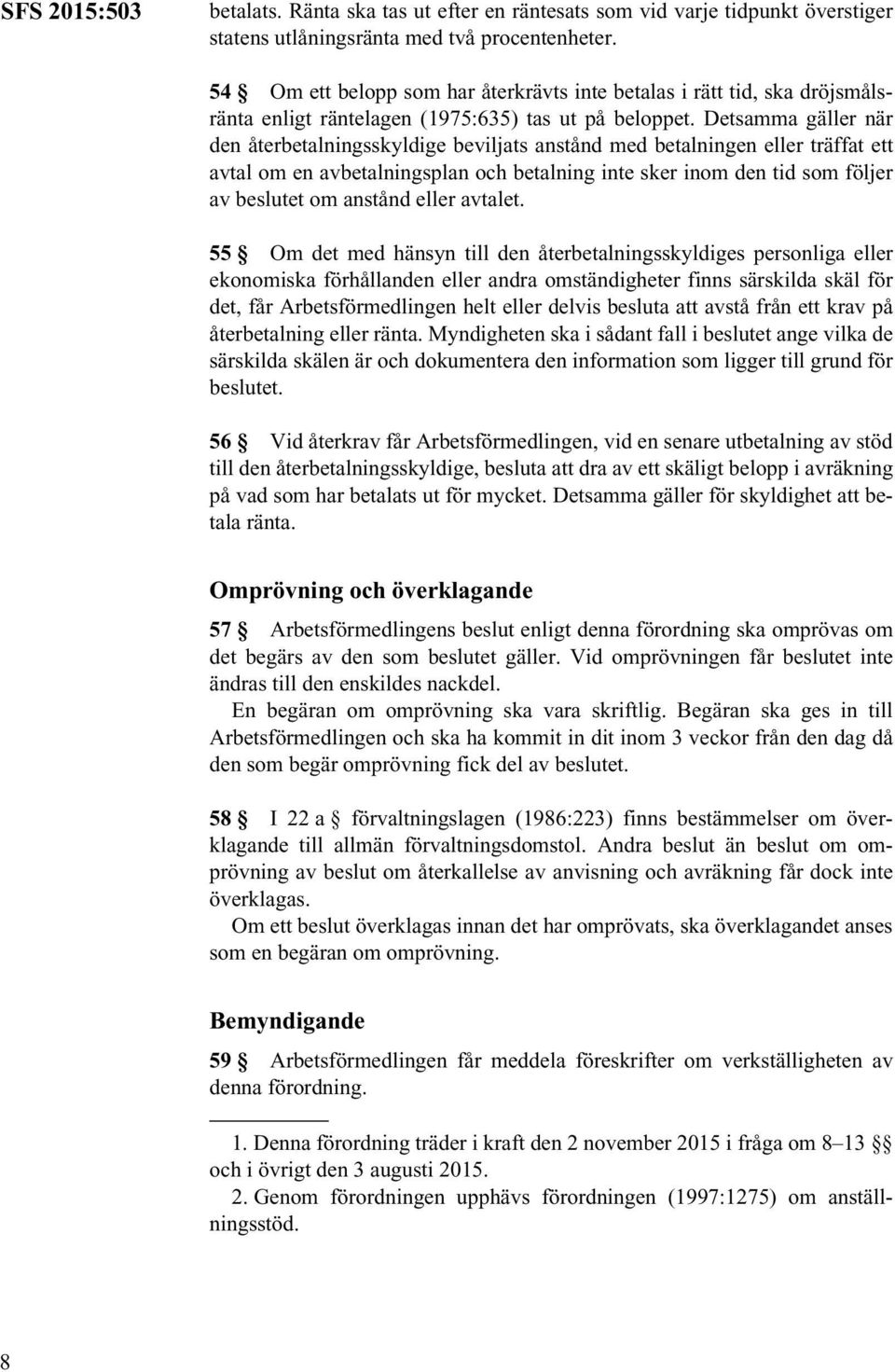 Detsamma gäller när den återbetalningsskyldige beviljats anstånd med betalningen eller träffat ett avtal om en avbetalningsplan och betalning inte sker inom den tid som följer av beslutet om anstånd