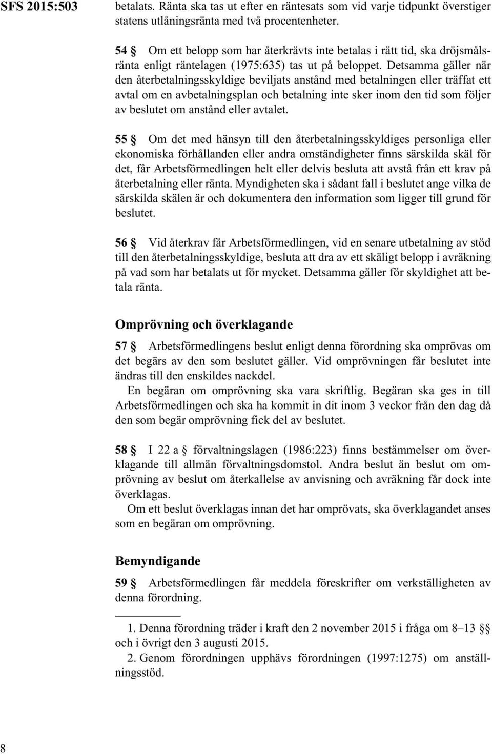 Detsamma gäller när den återbetalningsskyldige beviljats anstånd med betalningen eller träffat ett avtal om en avbetalningsplan och betalning inte sker inom den tid som följer av beslutet om anstånd