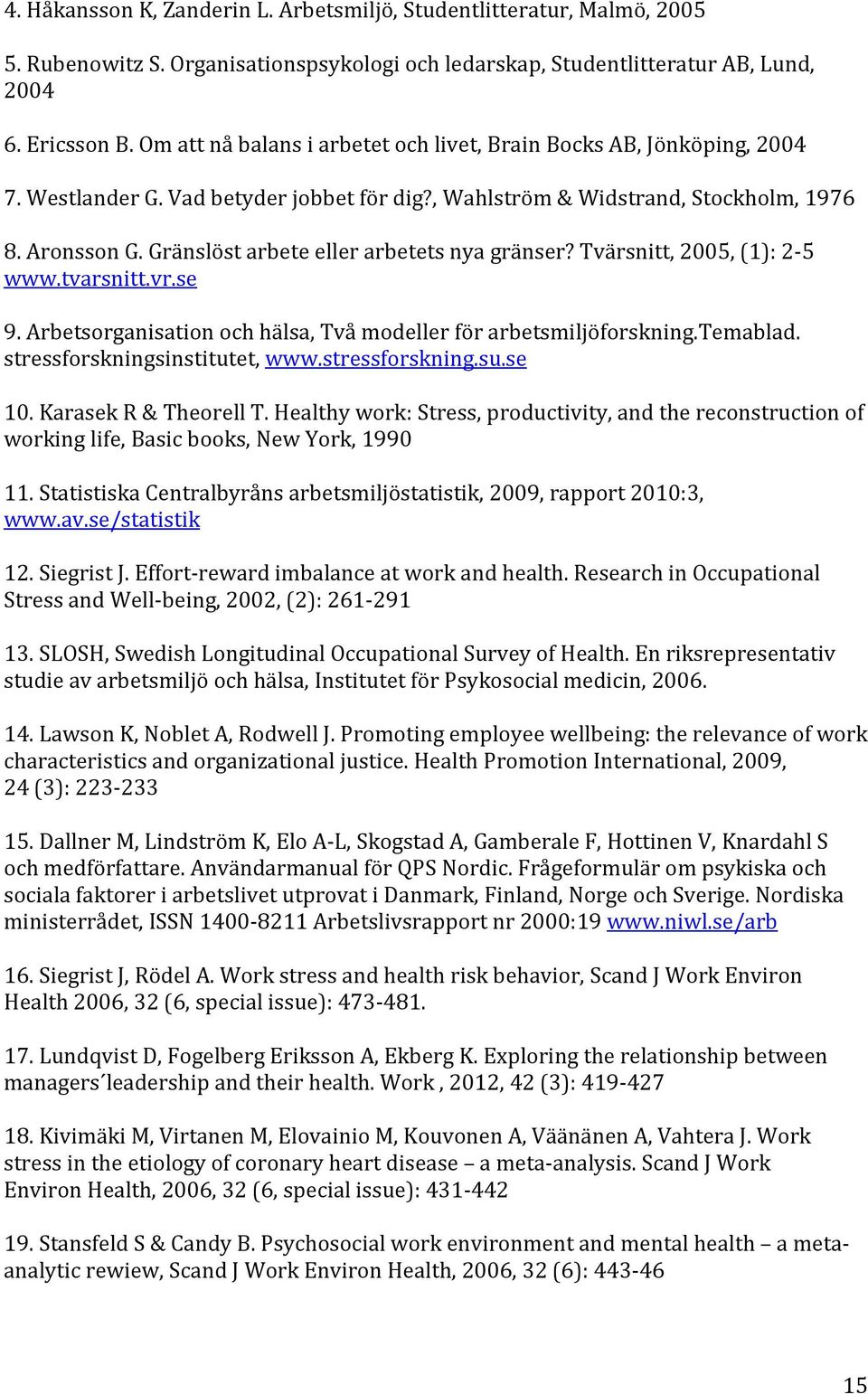 Gränslöst arbete eller arbetets nya gränser? Tvärsnitt, 2005, (1): 2-5 www.tvarsnitt.vr.se 9. Arbetsorganisation och hälsa, Två modeller för arbetsmiljöforskning.temablad.