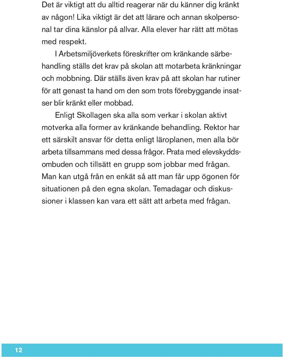 Där ställs även krav på att skolan har rutiner för att genast ta hand om den som trots förebyggande insatser blir kränkt eller mobbad.