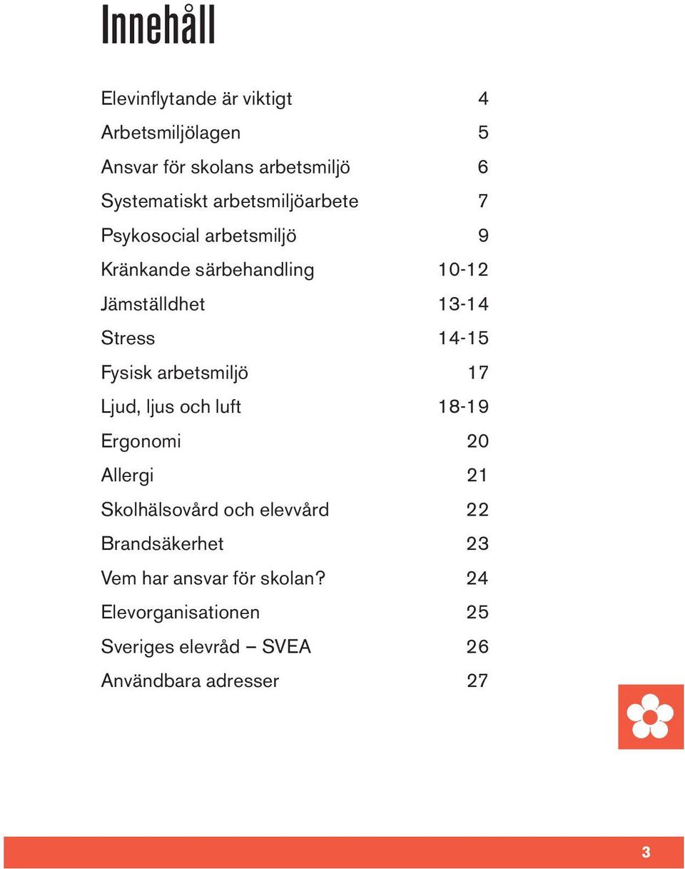 Fysisk arbetsmiljö 17 Ljud, ljus och luft 18-19 Ergonomi 20 Allergi 21 Skolhälsovård och elevvård 22