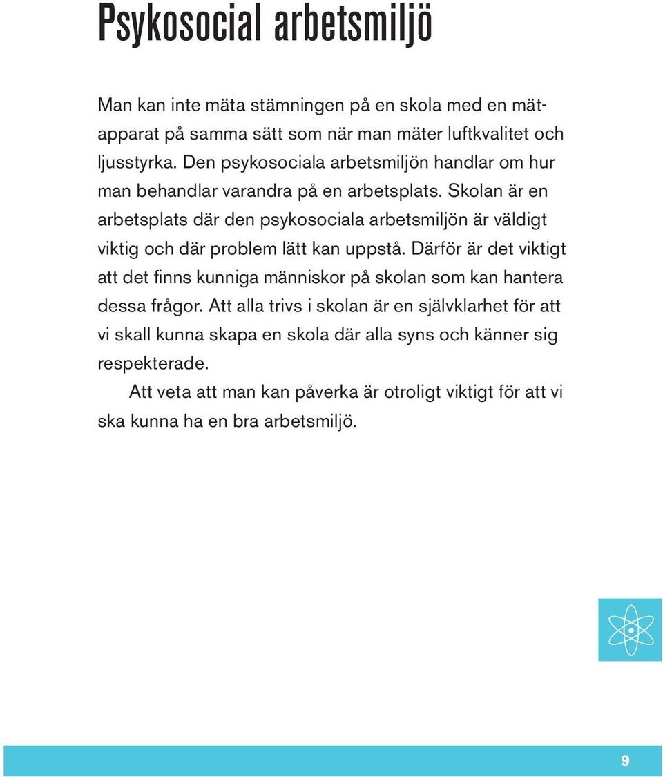 Skolan är en arbetsplats där den psykosociala arbetsmiljön är väldigt viktig och där problem lätt kan uppstå.