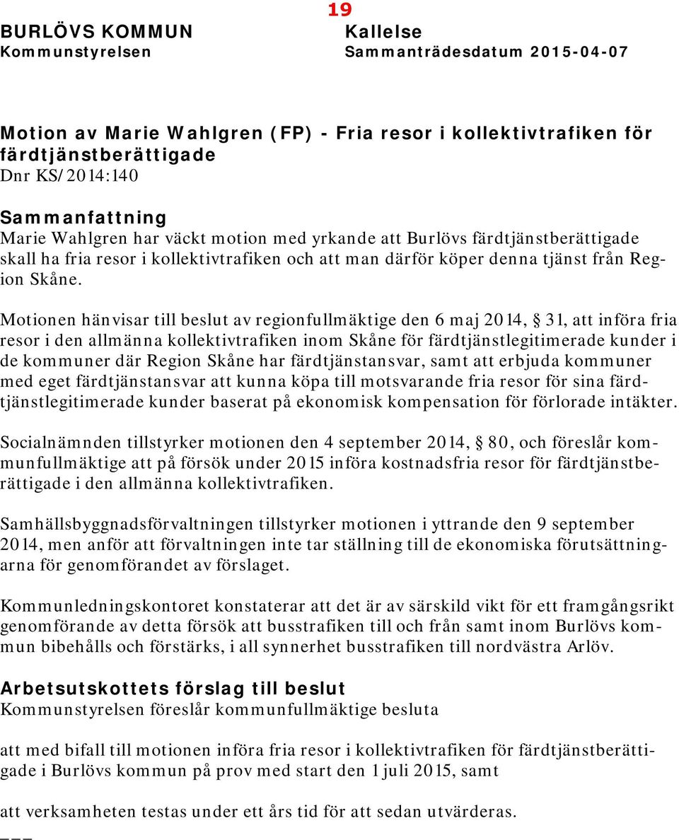 Motionen hänvisar till beslut av regionfullmäktige den 6 maj 2014, 31, att införa fria resor i den allmänna kollektivtrafiken inom Skåne för färdtjänstlegitimerade kunder i de kommuner där Region