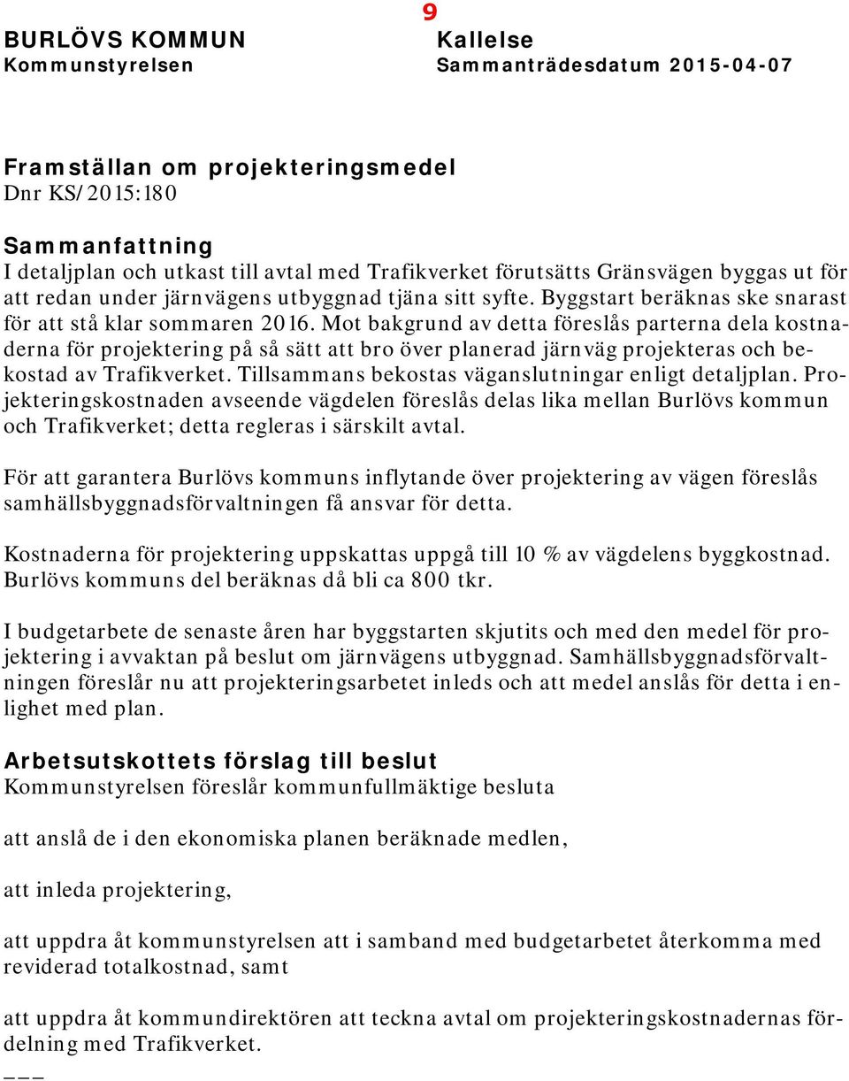 Mot bakgrund av detta föreslås parterna dela kostnaderna för projektering på så sätt att bro över planerad järnväg projekteras och bekostad av Trafikverket.