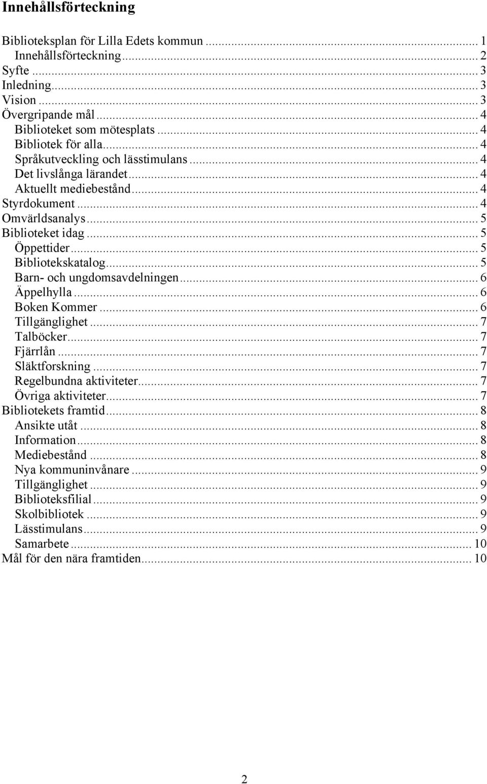 .. 5 Barn- och ungdomsavdelningen... 6 Äppelhylla... 6 Boken Kommer... 6 Tillgänglighet... 7 Talböcker...7 Fjärrlån... 7 Släktforskning... 7 Regelbundna aktiviteter... 7 Övriga aktiviteter.