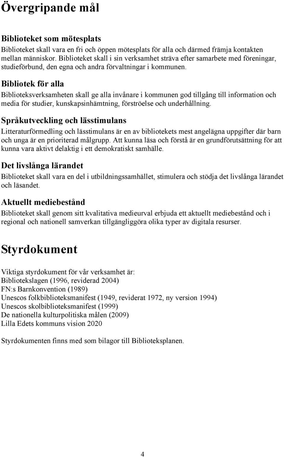 Bibliotek för alla Biblioteksverksamheten skall ge alla invånare i kommunen god tillgång till information och media för studier, kunskapsinhämtning, förströelse och underhållning.