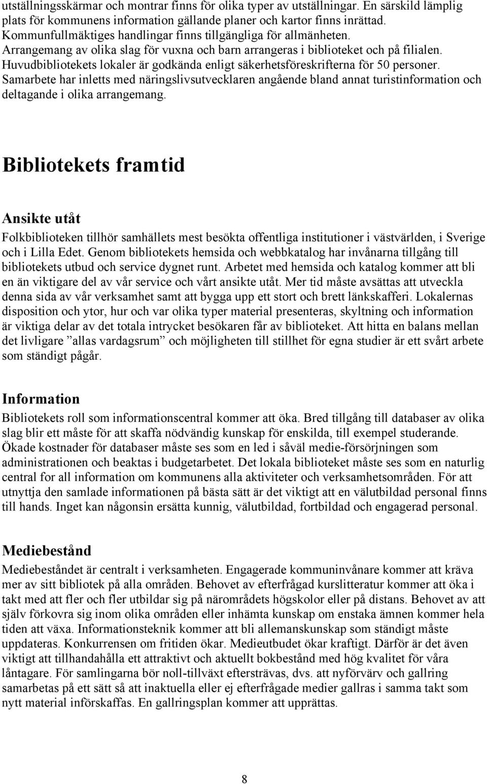 Huvudbibliotekets lokaler är godkända enligt säkerhetsföreskrifterna för 50 personer.