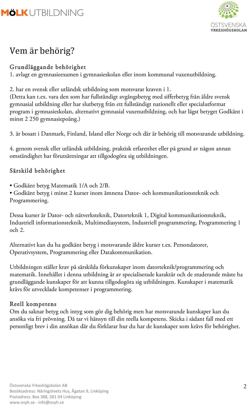vara den som har fullständigt avgångsbetyg med sifferbetyg från äldre svensk gymnasial utbildning eller har slutbetyg från ett fullständigt nationellt eller specialutformat program i gymnasieskolan,
