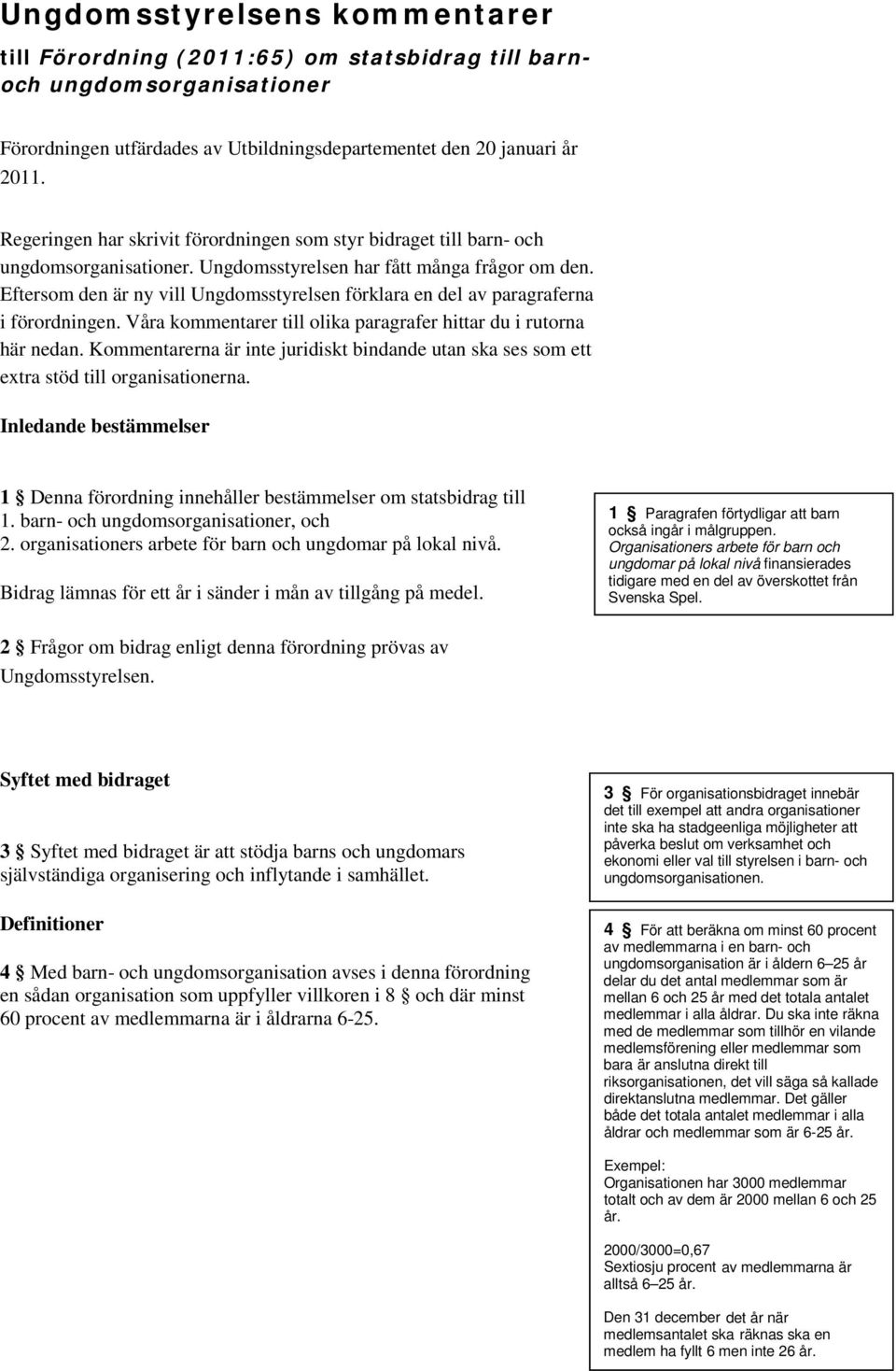 Eftersom den är ny vill Ungdomsstyrelsen förklara en del av paragraferna i förordningen. Våra kommentarer till olika paragrafer hittar du i rutorna här nedan.