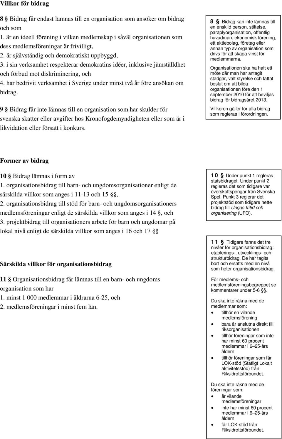 i sin verksamhet respekterar demokratins idéer, inklusive jämställdhet och förbud mot diskriminering, och 4. har bedrivit verksamhet i Sverige under minst två år före ansökan om bidrag.