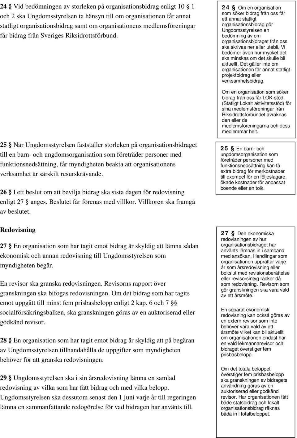 24 Om en organisation som söker bidrag från oss får ett annat statligt organisationsbidrag gör Ungdomsstyrelsen en bedömning av om organisationsbidraget från oss ska skrivas ner eller utebli.