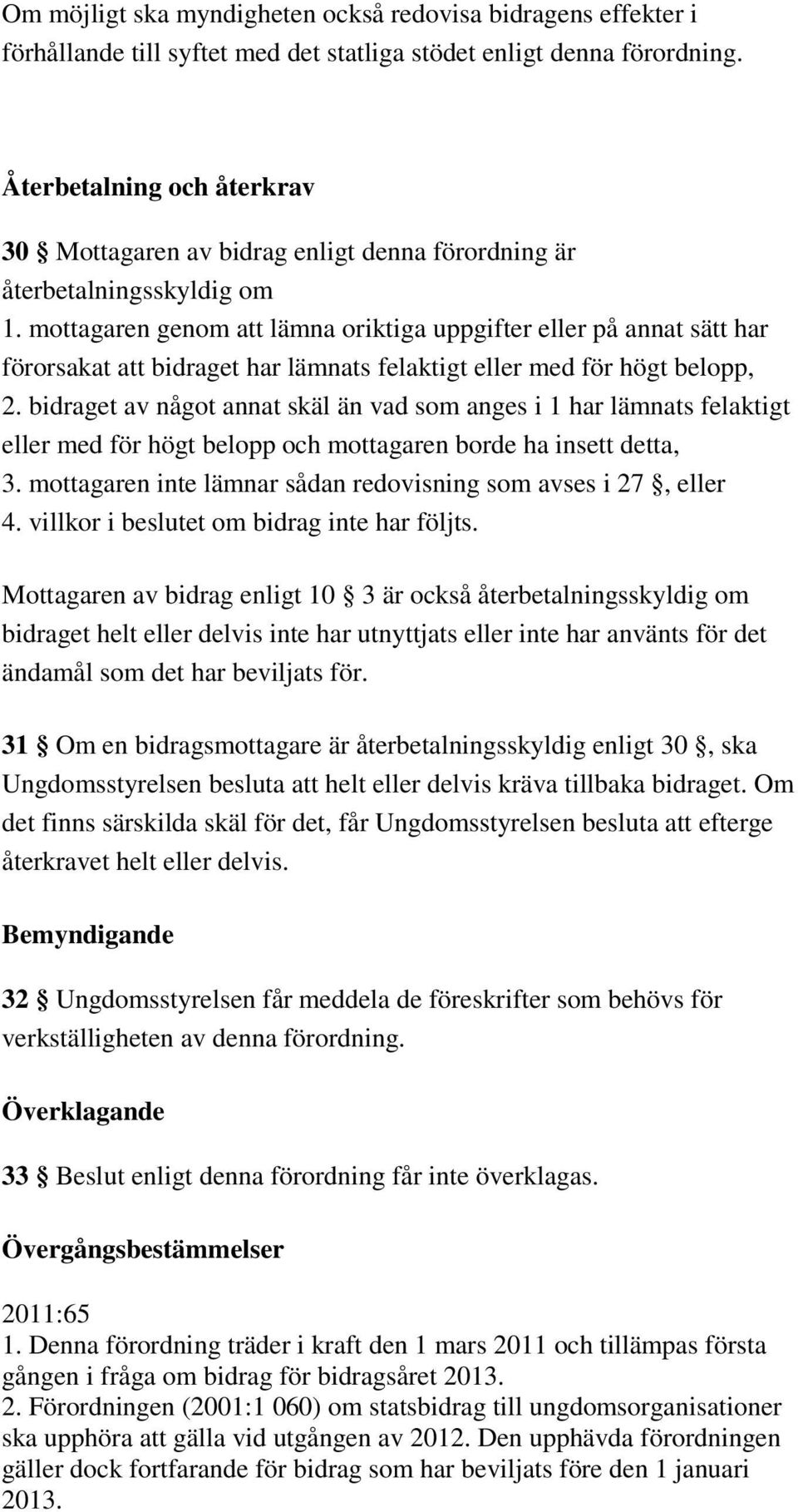 mottagaren genom att lämna oriktiga uppgifter eller på annat sätt har förorsakat att bidraget har lämnats felaktigt eller med för högt belopp, 2.