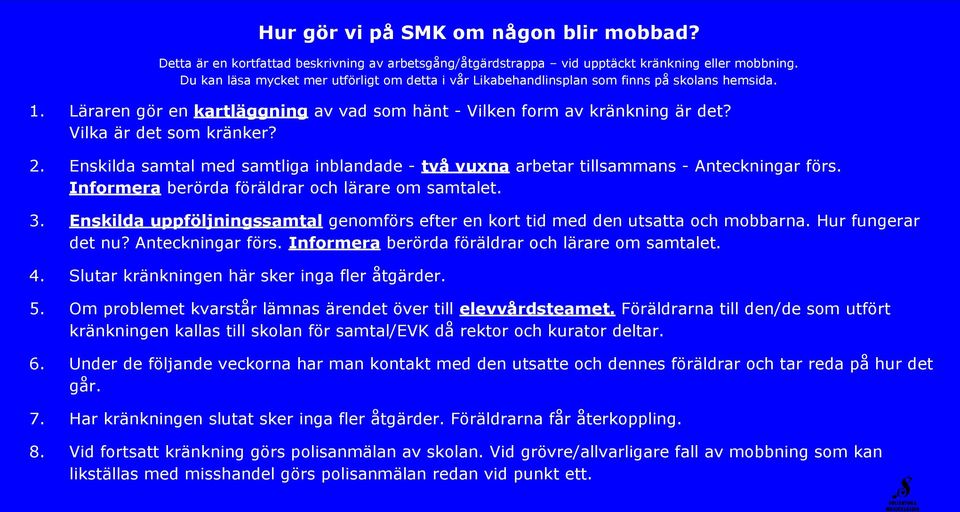 Vilka är det som kränker? 2. Enskilda samtal med samtliga inblandade - två vuxna arbetar tillsammans - Anteckningar förs. Informera berörda föräldrar och lärare om samtalet. 3.