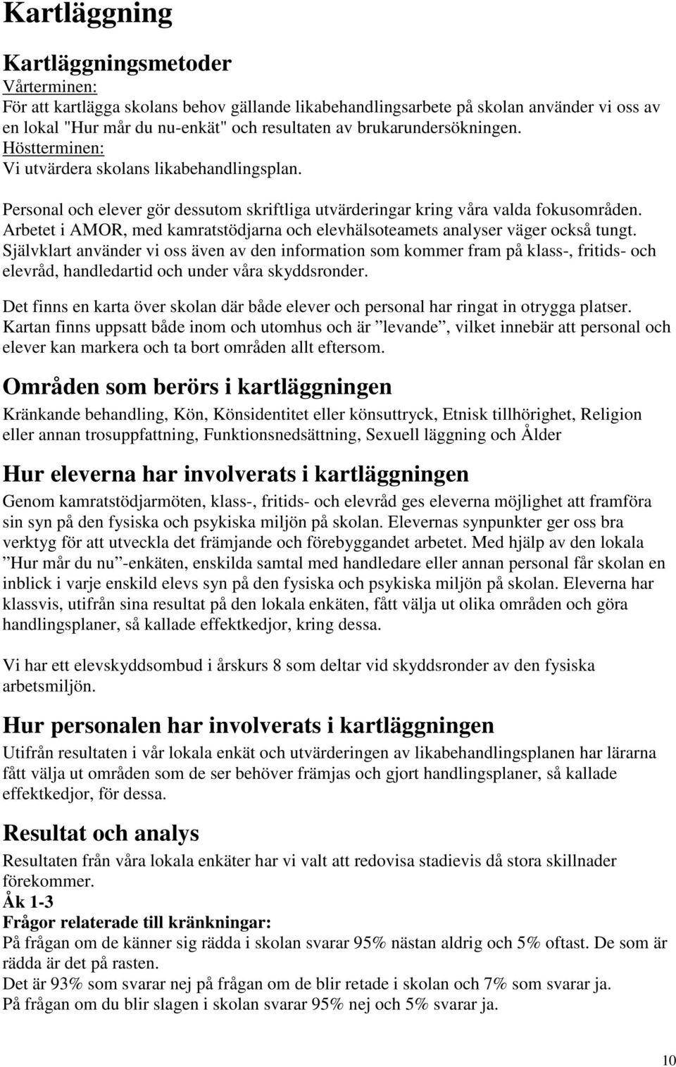 Arbetet i AMOR, med kamratstödjarna och elevhälsoteamets analyser väger också tungt.