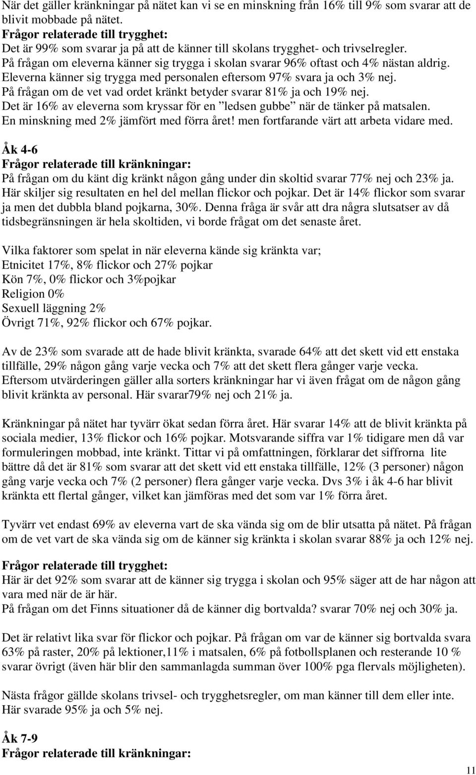 På frågan om eleverna känner sig trygga i skolan svarar 96% oftast och 4% nästan aldrig. Eleverna känner sig trygga med personalen eftersom 97% svara ja och 3% nej.