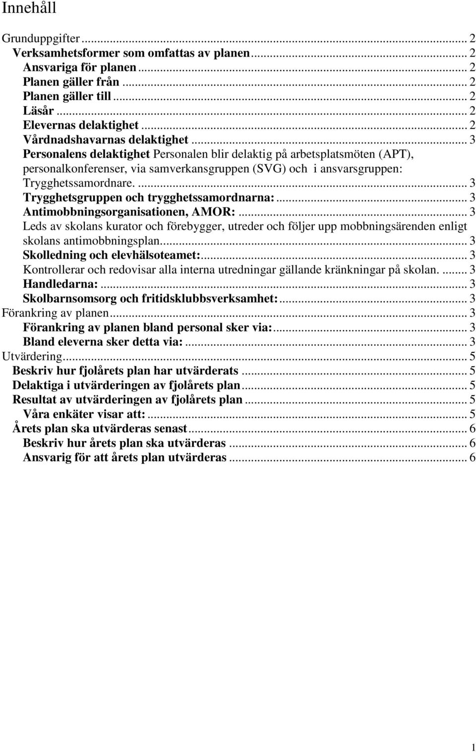 .. 3 Personalens delaktighet Personalen blir delaktig på arbetsplatsmöten (APT), personalkonferenser, via samverkansgruppen (SVG) och i ansvarsgruppen: Trygghetssamordnare.