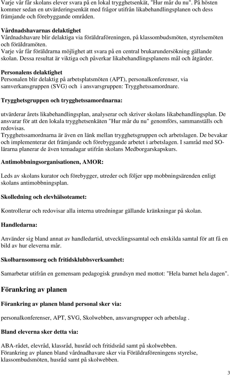 Vårdnadshavarnas delaktighet Vårdnadshavare blir delaktiga via föräldraföreningen, på klassombudsmöten, styrelsemöten och föräldramöten.