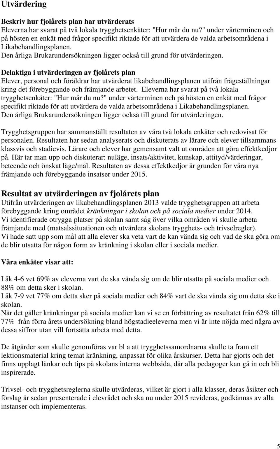 Den årliga Brukarundersökningen ligger också till grund för utvärderingen.