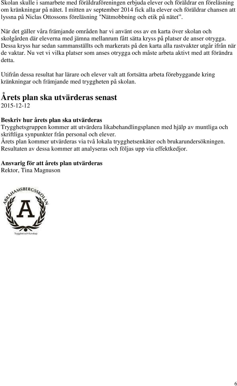 När det gäller våra främjande områden har vi använt oss av en karta över skolan och skolgården där eleverna med jämna mellanrum fått sätta kryss på platser de anser otrygga.
