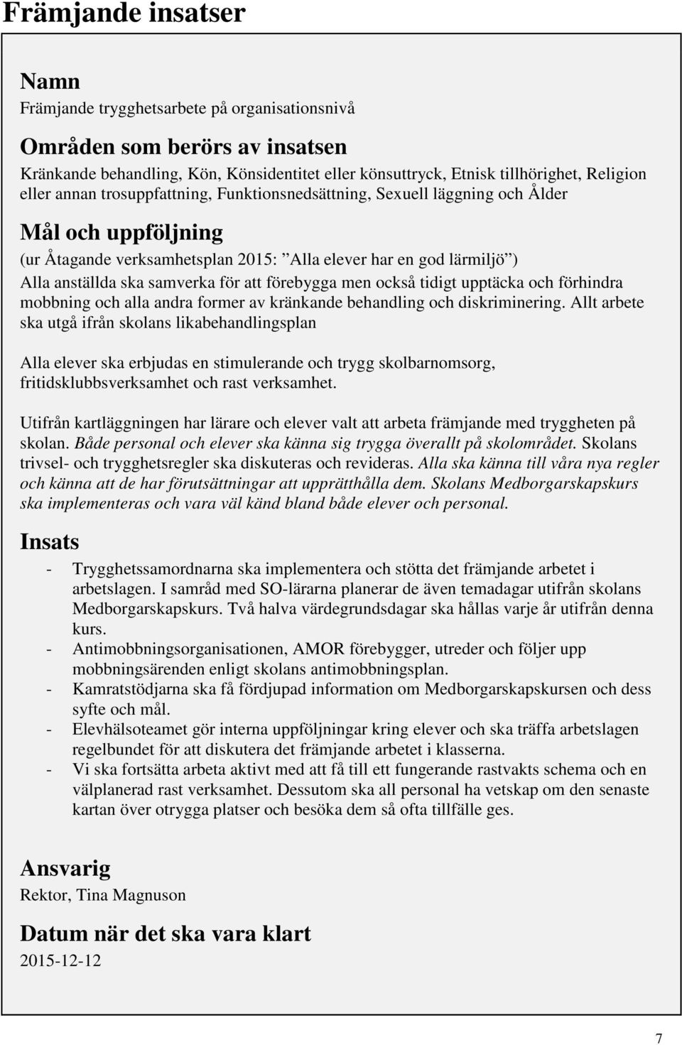 förebygga men också tidigt upptäcka och förhindra mobbning och alla andra former av kränkande behandling och diskriminering.