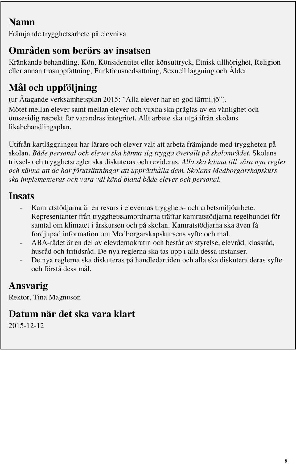 Mötet mellan elever samt mellan elever och vuxna ska präglas av en vänlighet och ömsesidig respekt för varandras integritet. Allt arbete ska utgå ifrån skolans likabehandlingsplan.