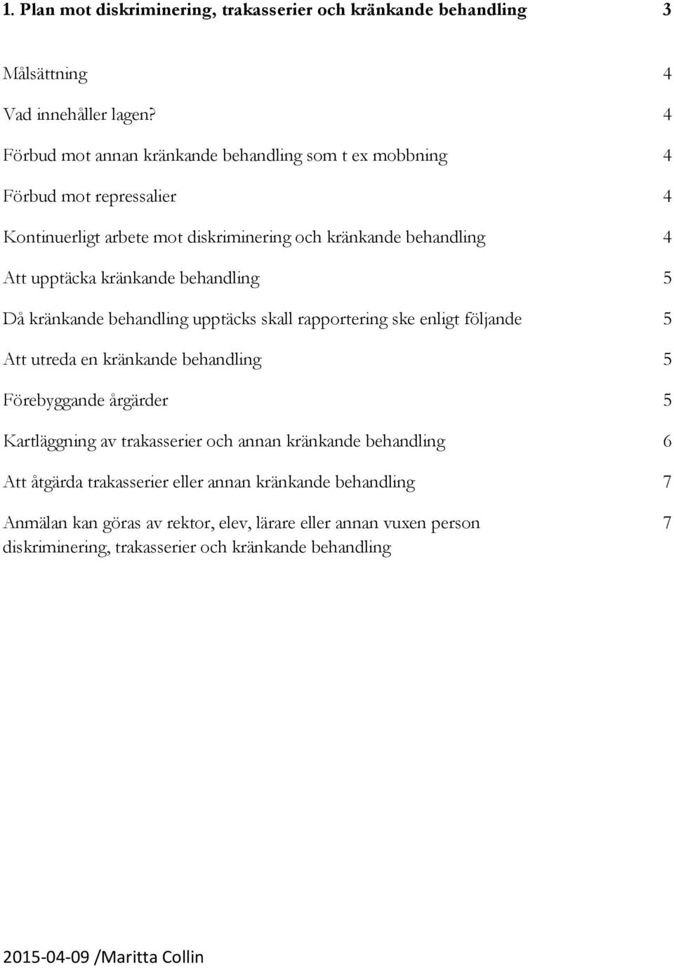 kränkande behandling 5 Då kränkande behandling upptäcks skall rapportering ske enligt följande 5 Att utreda en kränkande behandling 5 Förebyggande årgärder 5