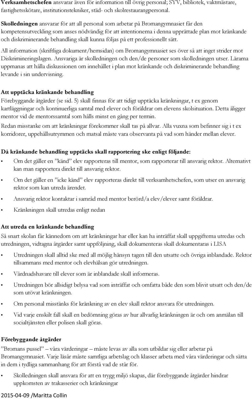 diskriminerande behandling skall kunna följas på ett professionellt sätt. All information (skriftliga dokument/hemsidan) om Bromangymnasiet ses över så att inget strider mot Diskrimineringslagen.