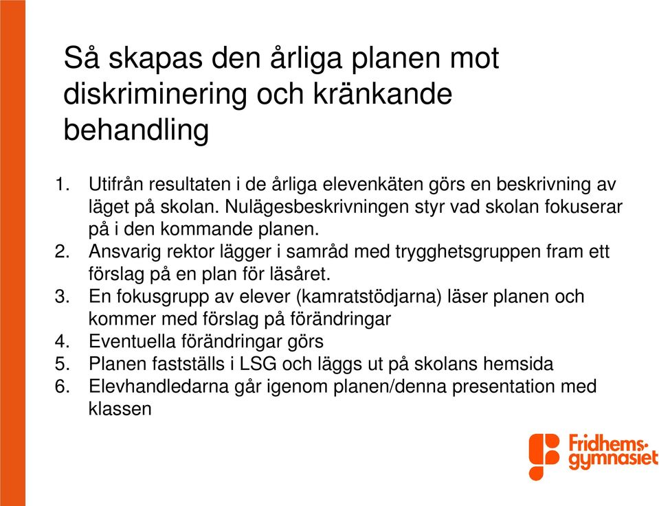 Nulägesbeskrivningen styr vad skolan fokuserar på i den kommande planen. 2.