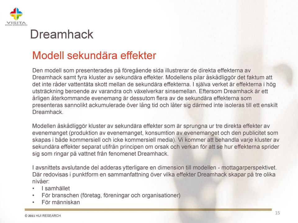 I själva verket är effekterna i hög utsträckning beroende av varandra och växelverkar sinsemellan.
