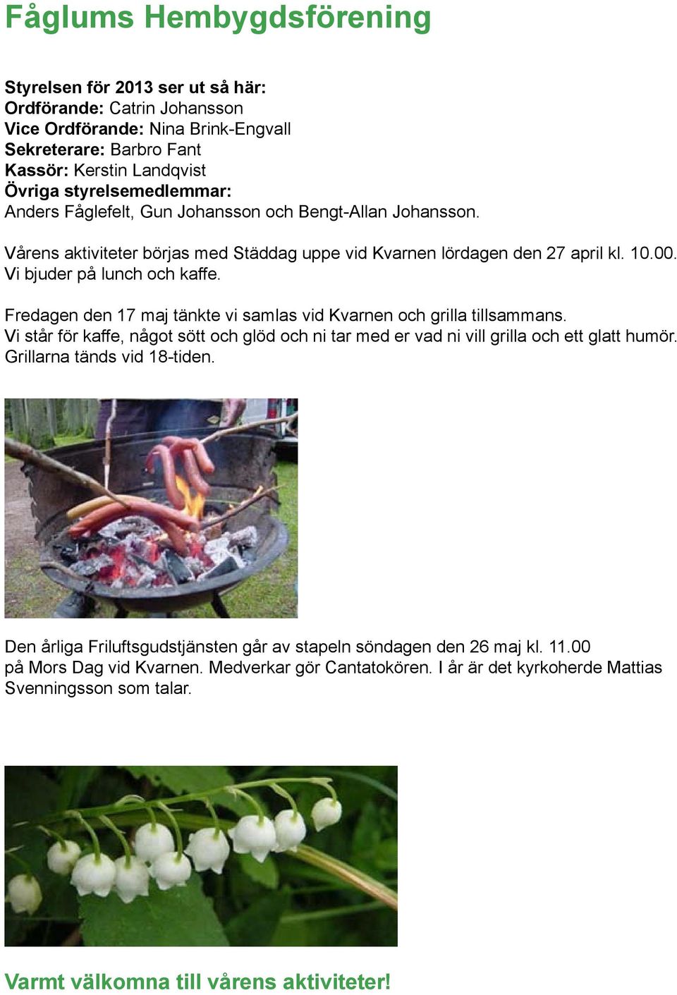 Fredagen den 17 maj tänkte vi samlas vid Kvarnen och grilla tillsammans. Vi står för kaffe, något sött och glöd och ni tar med er vad ni vill grilla och ett glatt humör. Grillarna tänds vid 18-tiden.