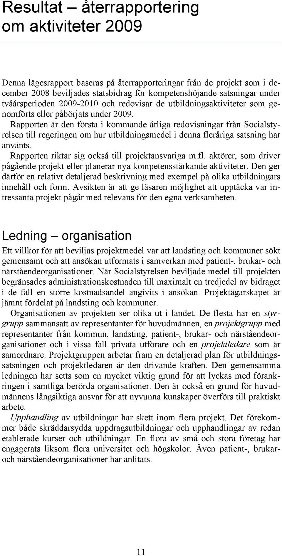 Rapporten är den första i kommande årliga redovisningar från Socialstyrelsen till regeringen om hur utbildningsmedel i denna fleråriga satsning har använts.