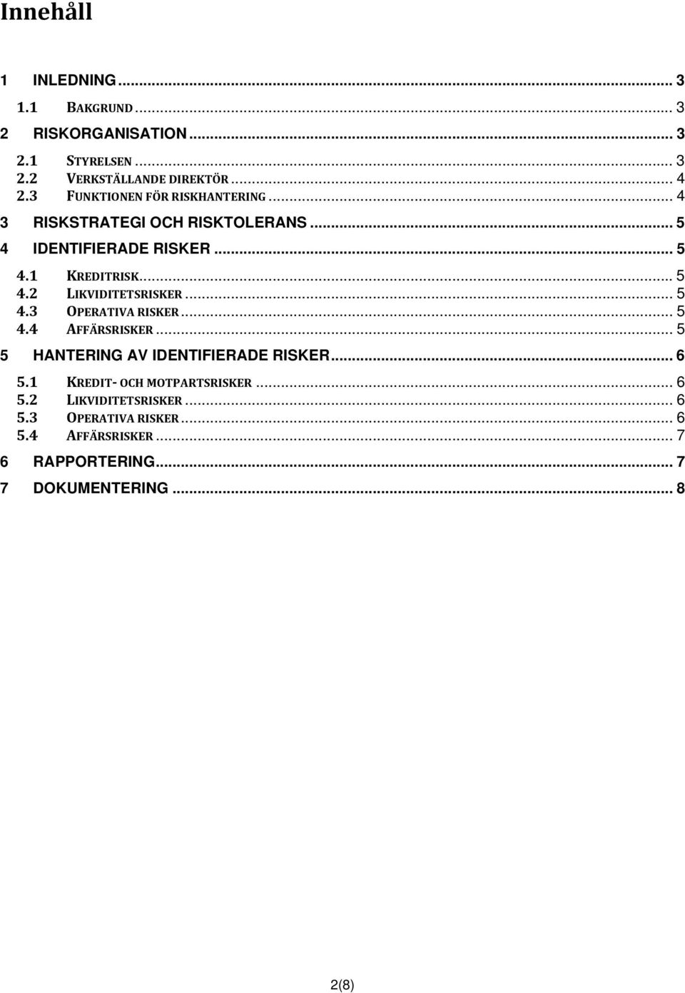 .. 5 4.3 OPERATIVA RISKER... 5 4.4 AFFÄRSRISKER... 5 5 HANTERING AV IDENTIFIERADE RISKER... 6 5.1 KREDIT OCH MOTPARTSRISKER... 6 5.2 LIKVIDITETSRISKER.