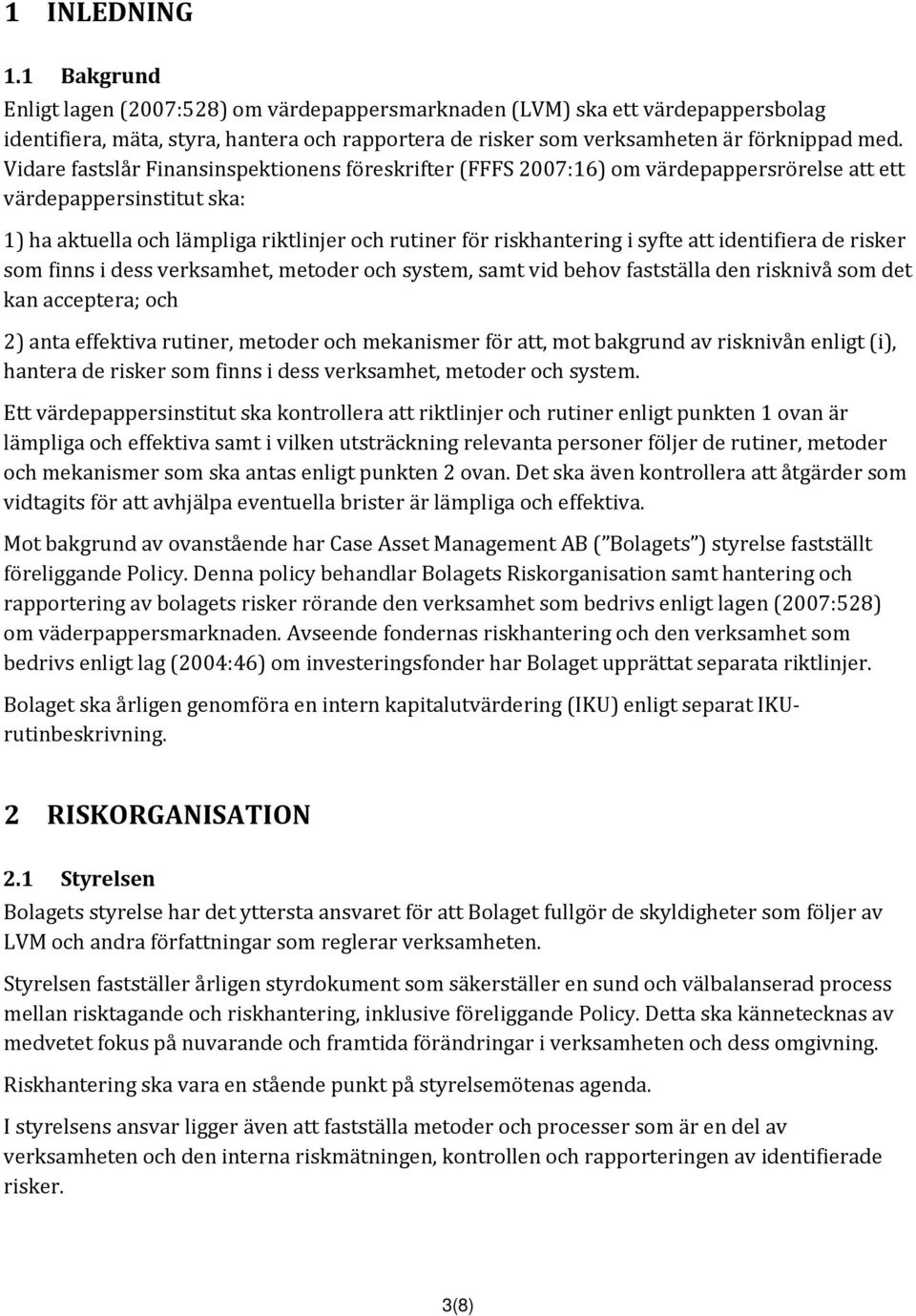 att identifiera de risker som finns i dess verksamhet, metoder och system, samt vid behov fastställa den risknivå som det kan acceptera; och 2) anta effektiva rutiner, metoder och mekanismer för att,