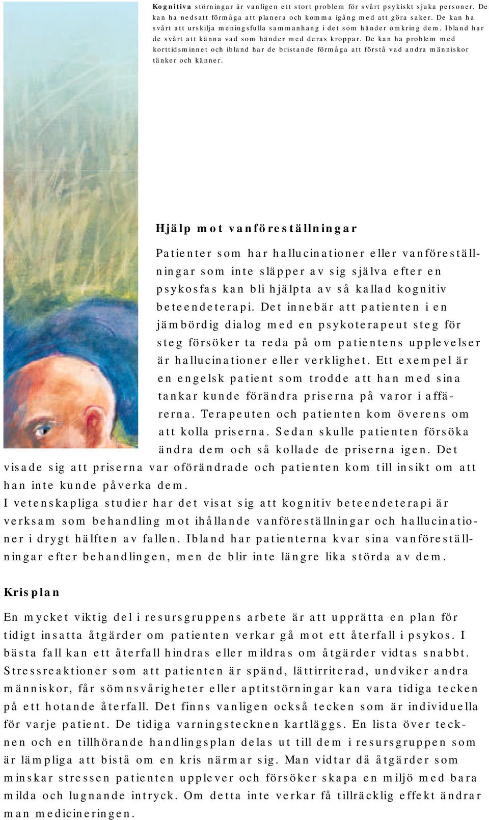 De kan ha problem med korttidsminnet och ibland har de bristande förmåga att förstå vad andra människor tänker och känner.