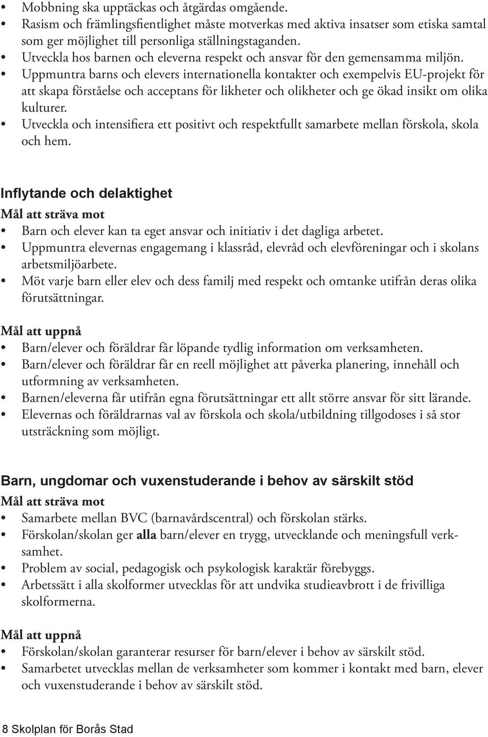 Uppmuntra barns och elevers internationella kontakter och exempelvis EU-projekt för att skapa förståelse och acceptans för likheter och olikheter och ge ökad insikt om olika kulturer.