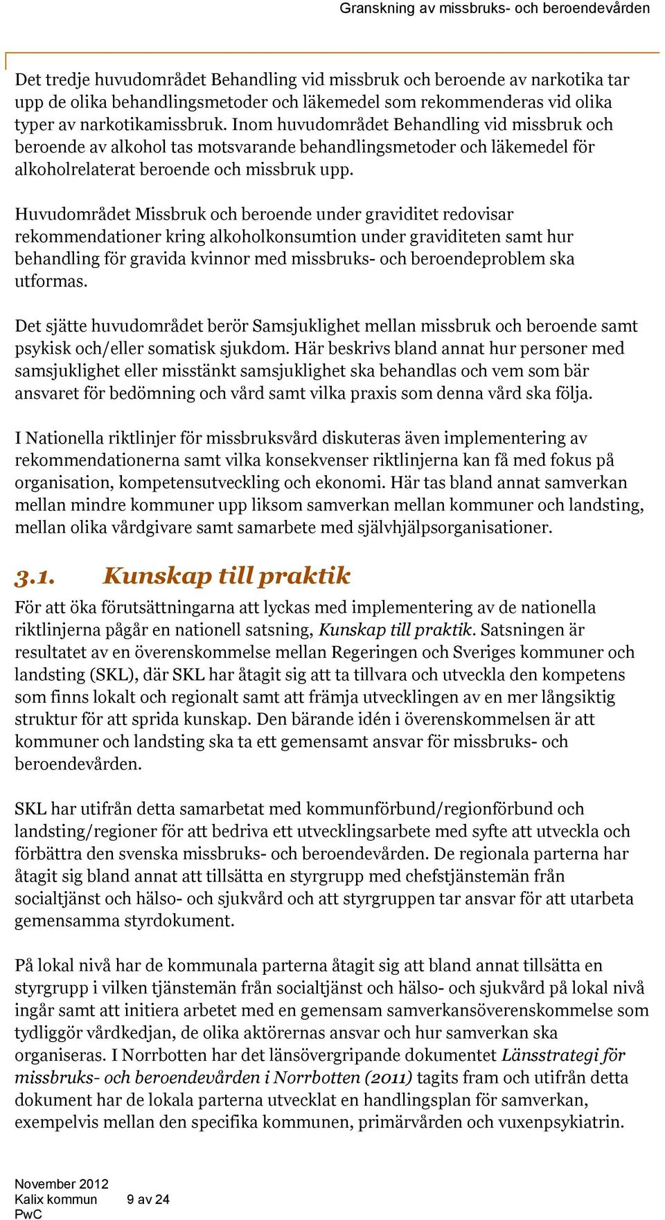 Huvudområdet Missbruk och beroende under graviditet redovisar rekommendationer kring alkoholkonsumtion under graviditeten samt hur behandling för gravida kvinnor med missbruks- och beroendeproblem