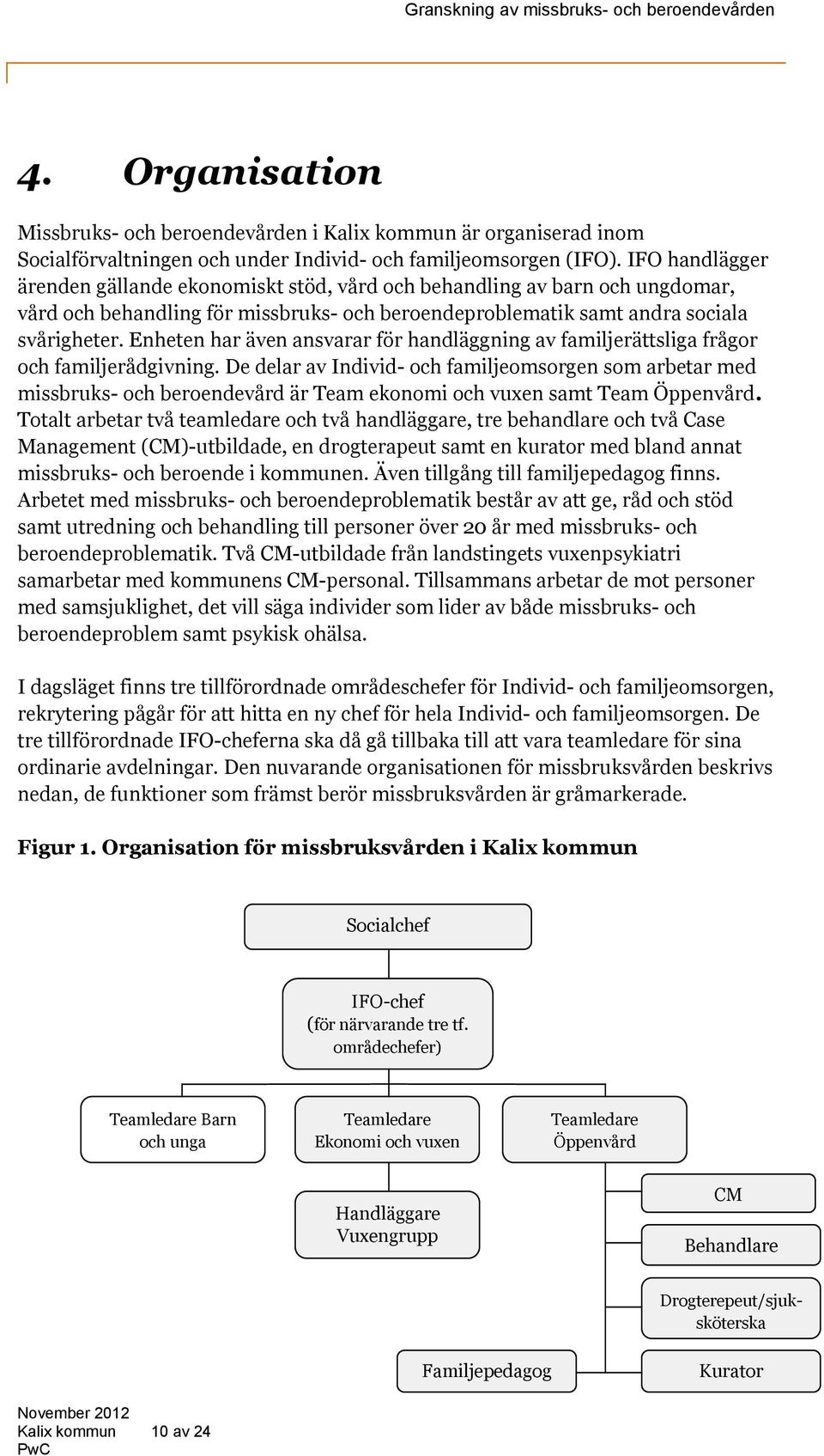 Enheten har även ansvarar för handläggning av familjerättsliga frågor och familjerådgivning.